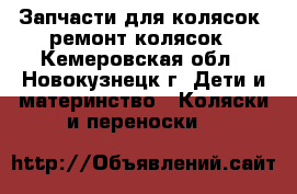 Запчасти для колясок, ремонт колясок - Кемеровская обл., Новокузнецк г. Дети и материнство » Коляски и переноски   